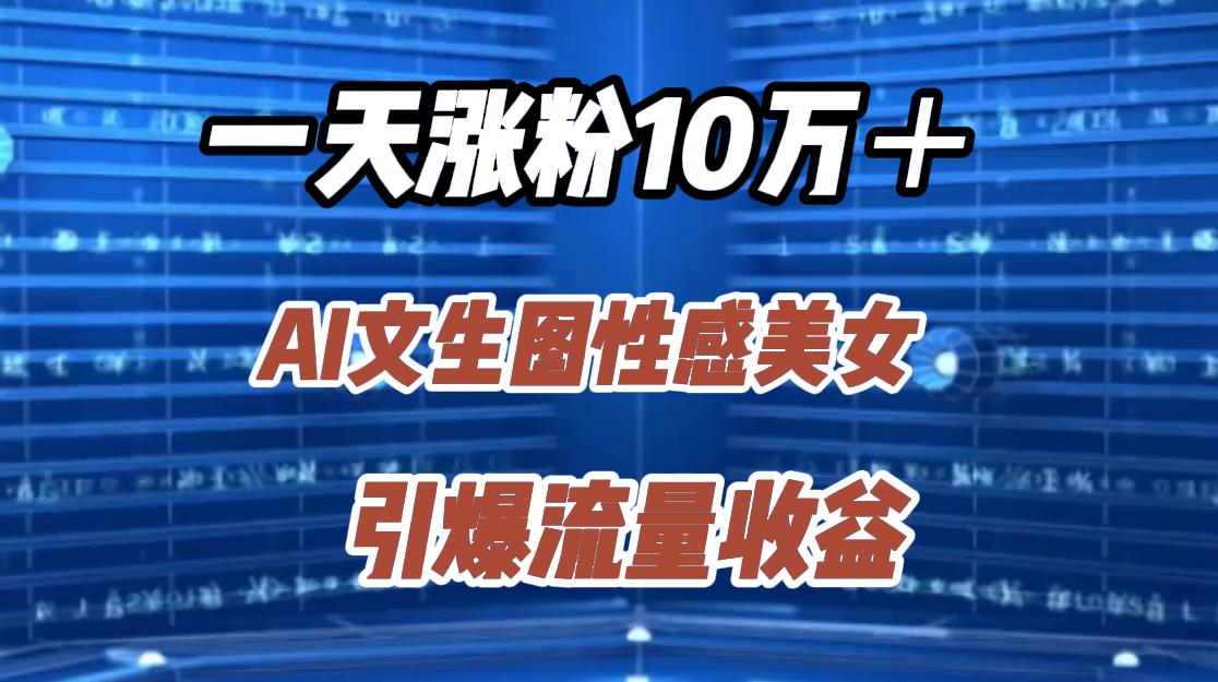 一天涨粉10万＋，AI文生图性感美女，引爆流量收益插图