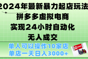 2024年最新暴力起店玩法，拼多多虚拟电商，实现24小时自动化无人成交，单人可以操作10家店，单店日入3000+