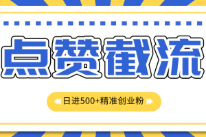 点赞截流日引500+精准创业粉，知识星球无限截流CY粉首发玩法，精准曝光长尾持久，日进线500+