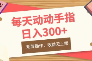 每天动动手指头，日入300+，批量操作，收益无上限