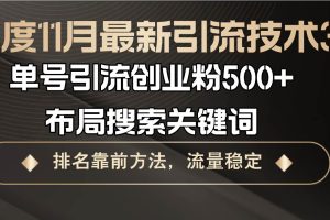 （13212期）百度11月最新引流技术3.0,单号引流创业粉500+，布局搜索关键词，排名靠…