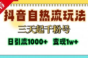 （13239期）抖音自热流打法，三天起千粉号，单视频十万播放量，日引精准粉1000+，…