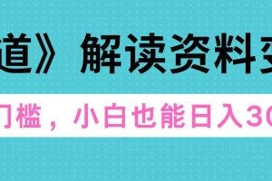 天道解读资料变现，无门槛，小白也能快速上手，稳定日入300+