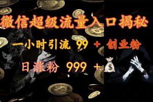 微信超级流量入口揭秘：一小时引流 99 + 创业粉，日涨粉 999 +【揭秘】