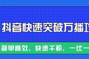 摸着石头过河整理出来的抖音快速突破万播攻略，简单高效，快速千粉！