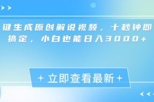 一键生成原创解说视频，小白十秒钟即可搞定，也能日入3000+