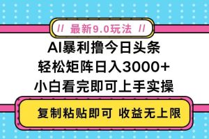 （13363期）今日头条最新9.0玩法，轻松矩阵日入2000+