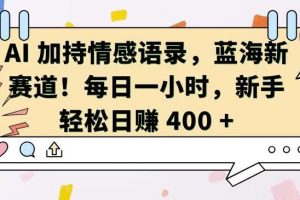 AI 加持情感语录，蓝海新赛道，每日一小时，新手轻松日入 400【揭秘】