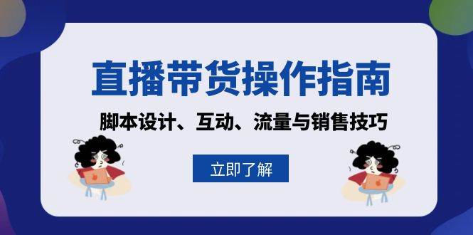 （13328期）直播带货操作指南：脚本设计、互动、流量与销售技巧插图