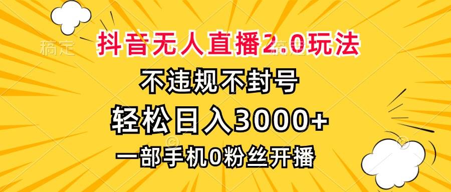 （13233期）抖音无人直播2.0玩法，不违规不封号，轻松日入3000+，一部手机0粉开播插图