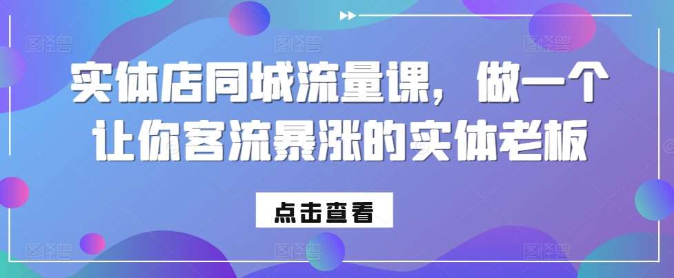 实体店同城流量课，做一个让你客流暴涨的实体老板插图