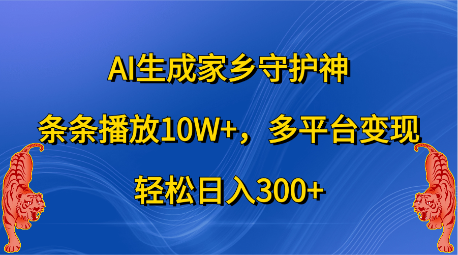 AI生成家乡守护神，条条播放10W+，轻松日入300+，多平台变现插图