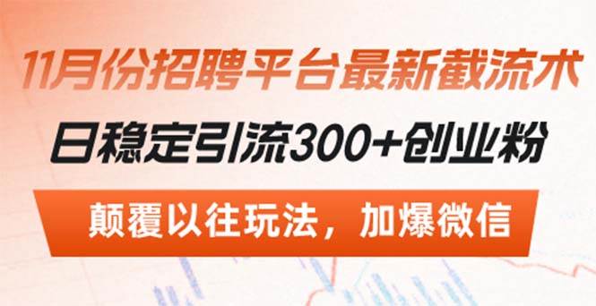 （13309期）招聘平台最新截流术，日稳定引流300+创业粉，颠覆以往玩法 加爆微信插图