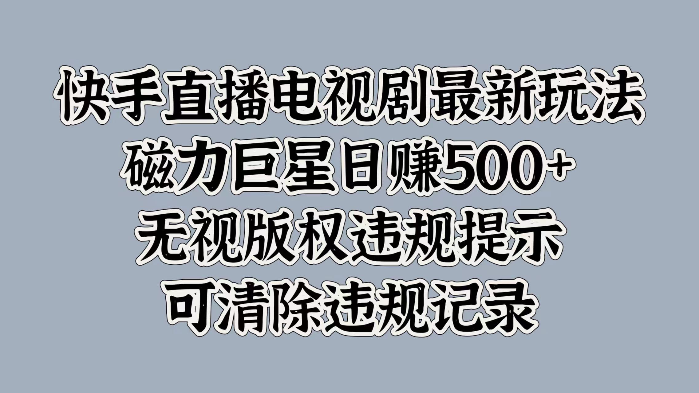 快手直播电视剧最新玩法，磁力巨星日赚500+，无视版权违规提示，可清除违规记录插图