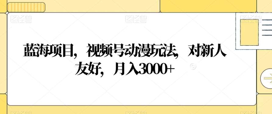 视频号动漫玩法，对新人友好，月入3000+，蓝海项目插图