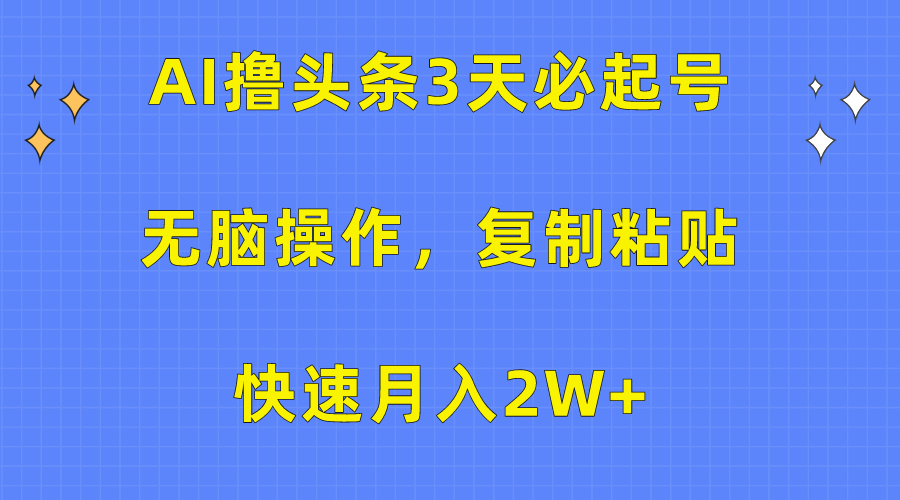 AI撸头条3天必起号，无脑操作3分钟1条，复制粘贴保守月入2W+插图