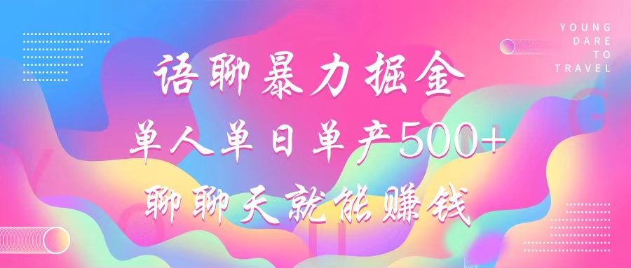 语聊暴力掘金，聊聊天就能赚钱，单人单日单产500+，小白也能无脑做，插图