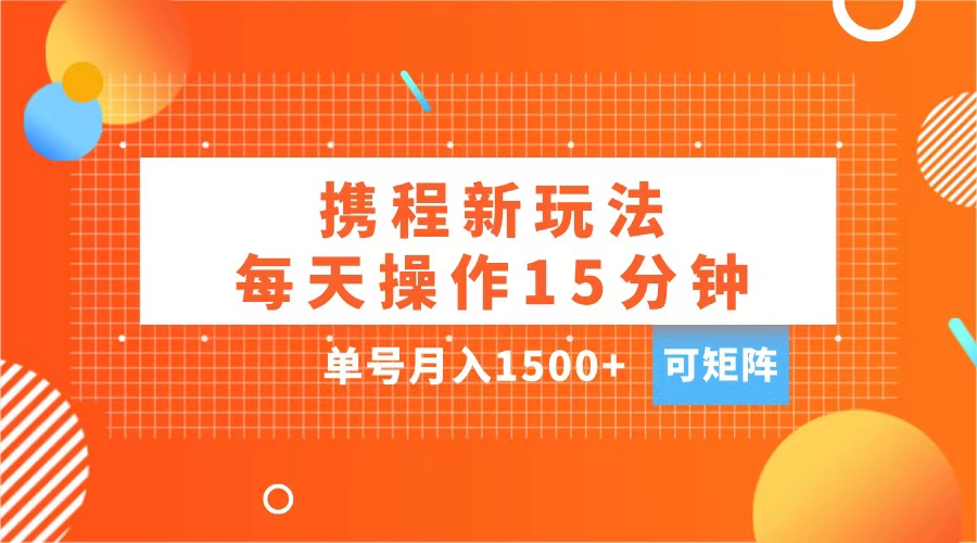 玩赚携程APP，每天简单操作15分钟，单号月入1500+，可矩阵插图