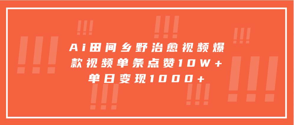 Ai田间乡野治愈视频，爆款视频单条点赞10W+，单日变现1000+插图