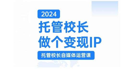 2024托管校长做个变现IP，托管校长自媒体运营课，利用短视频实现校区利润翻番插图