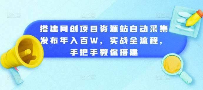 搭建网创项目资源站自动采集发布年入百W，实战全流程，手把手教你搭建【揭秘】插图