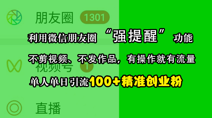 利用微信朋友圈“强提醒”功能，引流精准创业粉，不剪视频、不发作品，有操作就有流量，单人单日引流100+创业粉插图